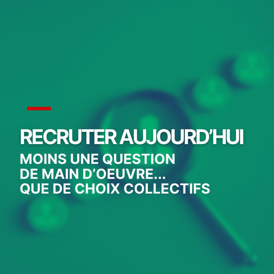 Recruter aujourd’hui : moins une question de main-d’œuvre que de choix collectifs